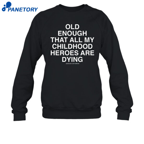 Old Enough That All My Childhood Heroes Are Dying Shirt 1