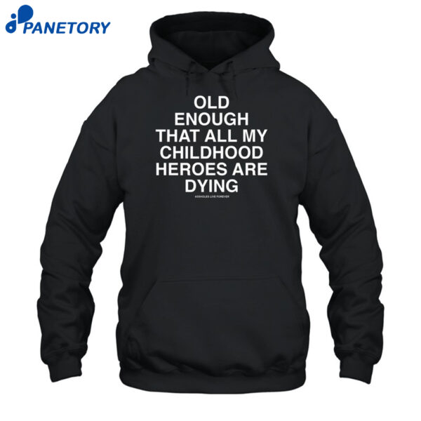 Old Enough That All My Childhood Heroes Are Dying Shirt 2