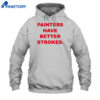 Painters Have Better Strokes Shirt 2