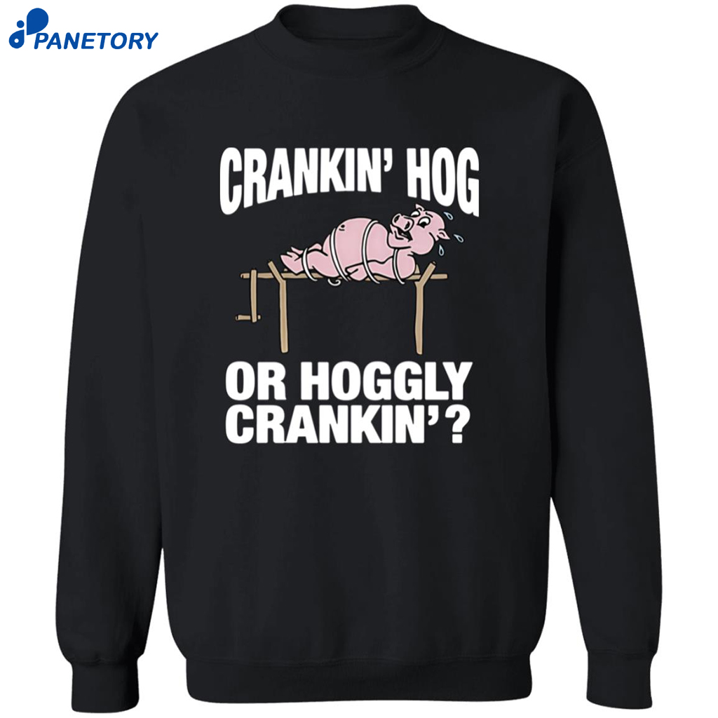 Pig Cranking Hog Or Hoggly Cranking Shirt 6 Pig Cranking Hog Or Hoggly Cranking Shirt 2