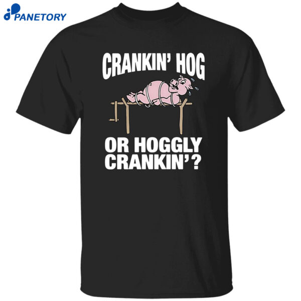 Pig Cranking Hog Or Hoggly Cranking Shirt