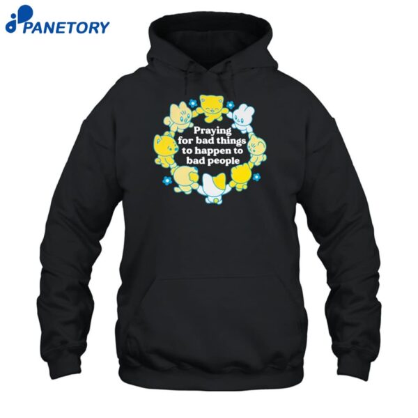 Praying For Bad Things To Happen To Bad People Shirt 2