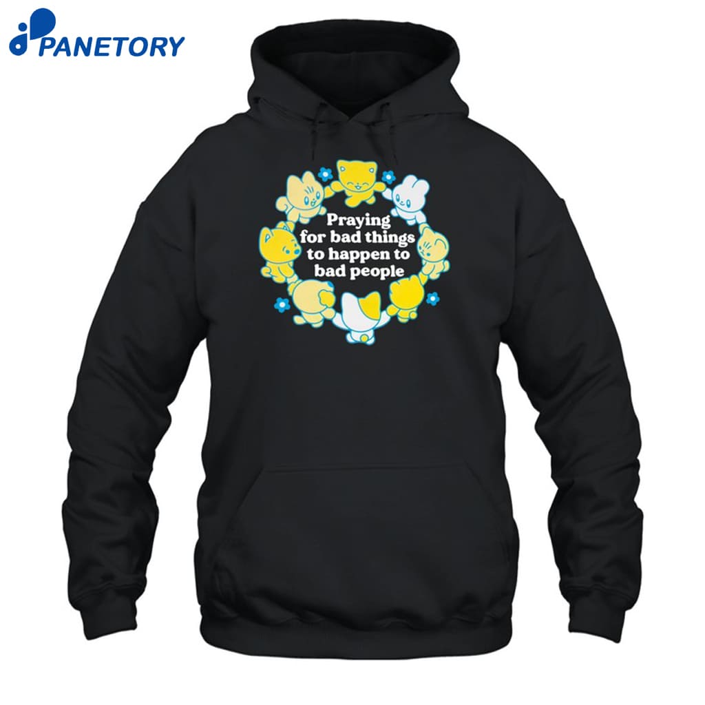 Praying For Bad Things To Happen To Bad People Shirt 7 Praying For Bad Things To Happen To Bad People Shirt 2