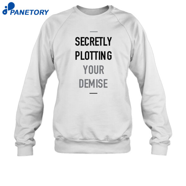 Secretly Plotting Your Demise Shirt `