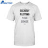 Secretly Plotting Your Demise Shirt