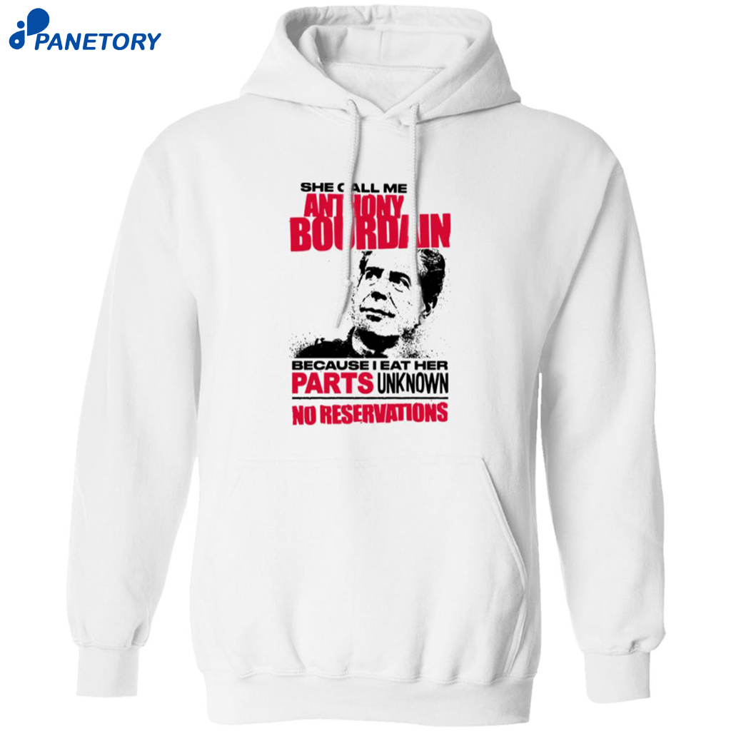 She Call Me Anthony Bourdain Because I Eat Her Parts Unknown No Reservations Shirt 7 She Call Me Anthony Bourdain Because I Eat Her Parts Unknown No Reservations Shirt 1