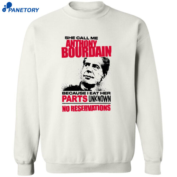 She Call Me Anthony Bourdain Because I Eat Her Parts Unknown No Reservations Shirt 2