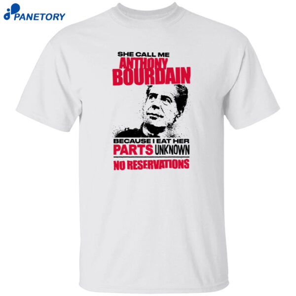She Call Me Anthony Bourdain Because I Eat Her Parts Unknown No Reservations Shirt