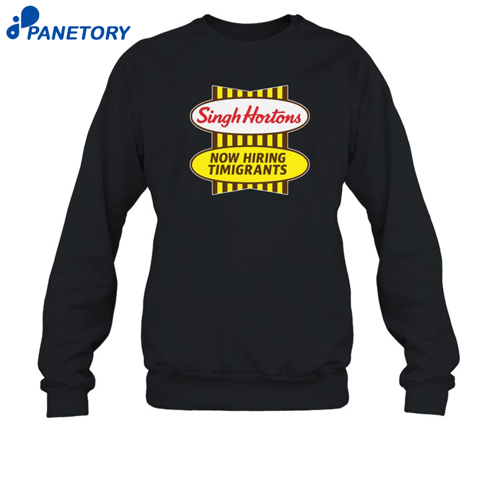 Singh Hortons Now Hiring Timigrants Shirt 6 Singh Hortons Now Hiring Timigrants Shirt 1