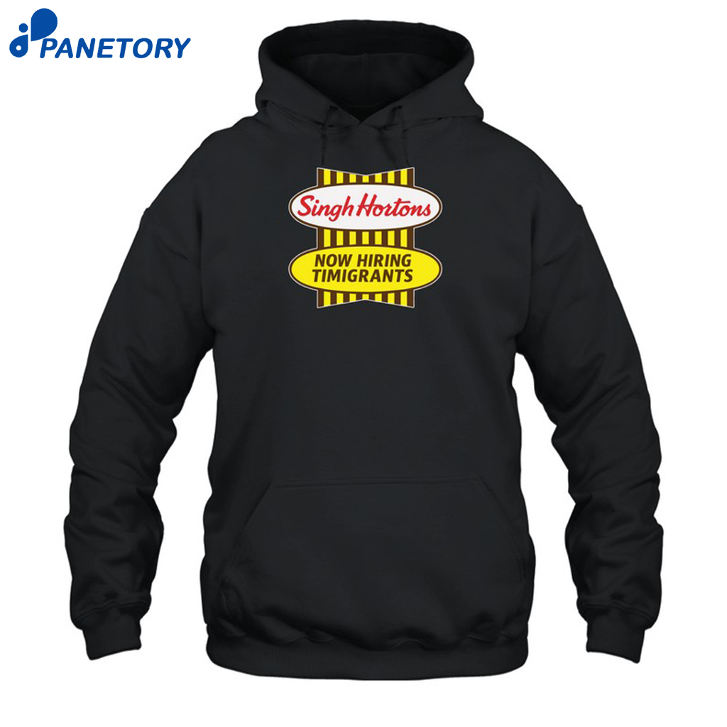 Singh Hortons Now Hiring Timigrants Shirt 7 Singh Hortons Now Hiring Timigrants Shirt 2