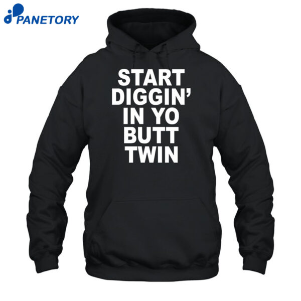 Start Diggin' In Yo Butt Twin Shirt 2