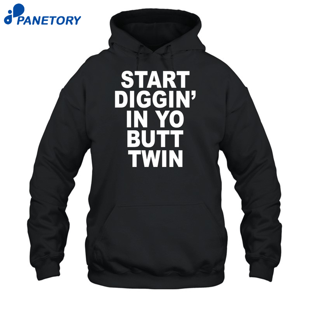 Start Diggin' In Yo Butt Twin Shirt 7 Start Diggin' In Yo Butt Twin Shirt 2