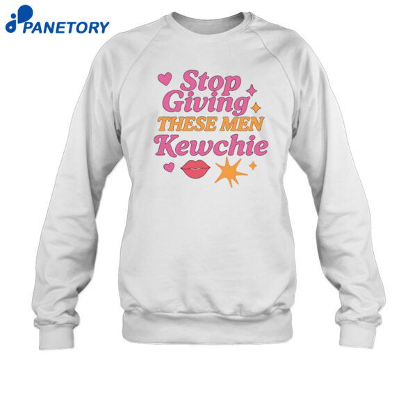 Stop Giving These Men Kewchie Shirt `