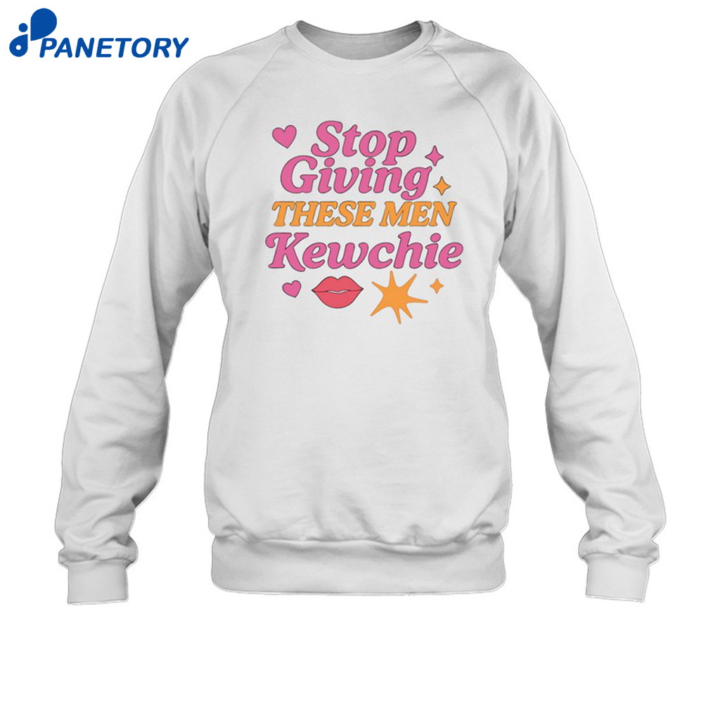 Stop Giving These Men Kewchie Shirt 6 Stop Giving These Men Kewchie Shirt `