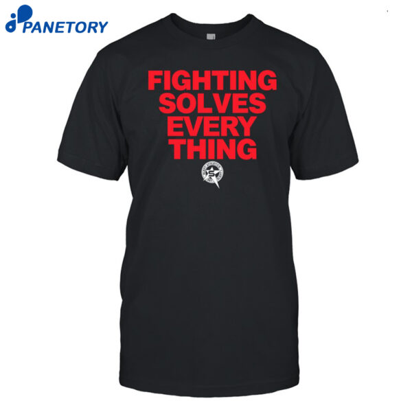 Tim Sylvia Fighting Solves Everything Shirt