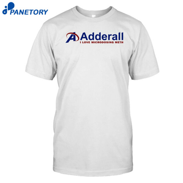 Adderall I Love Microdosing Meth Shirt