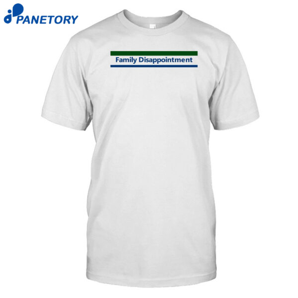 Family Disappointment Shirt