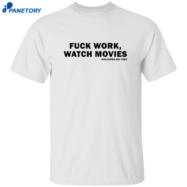 Fuck Work Watch Movies Guillermo Del Toro Shirt