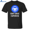 I Don’t Drive I Supervise Shirt