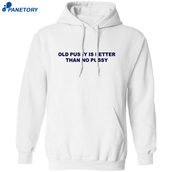 Old Pussy Is Better Than No Pussy T-shirt 2