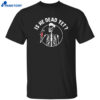 Skull Fdt Is He Dead Yet Shirt