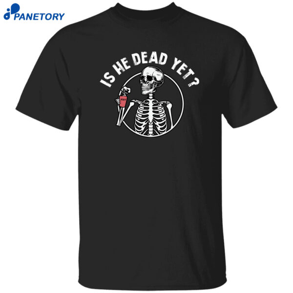Skull FDT Is He Dead Yet Shirt