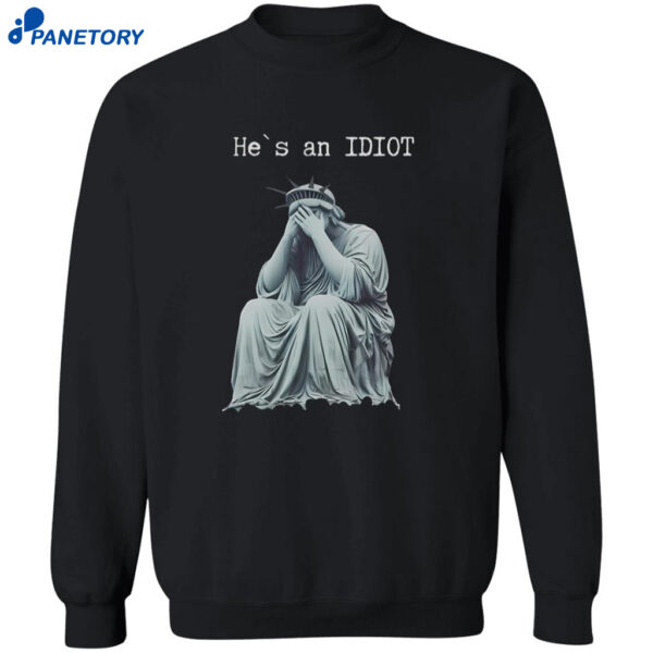 Statue Of Liberty He Is An Idiot Anti Trump Shirt 2
