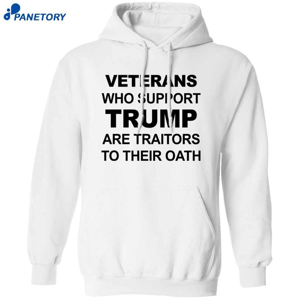 Veterans Who Support Trump Are Traitors To Their Oath Shirt 7 Veterans Who Support Trump Are Traitors To Their Oath Shirt 1