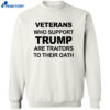 Veterans Who Support Trump Are Traitors To Their Oath Shirt 2