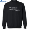 You Wouldn’t Supplex A Train Shirt 2