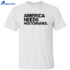 America Needs Historians Shirt