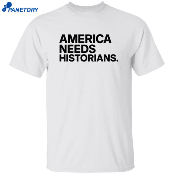 America Needs Historians Shirt