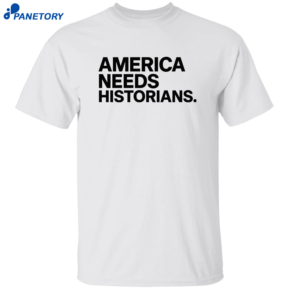 America Needs Historians Shirt 6 America Needs Historians Shirt