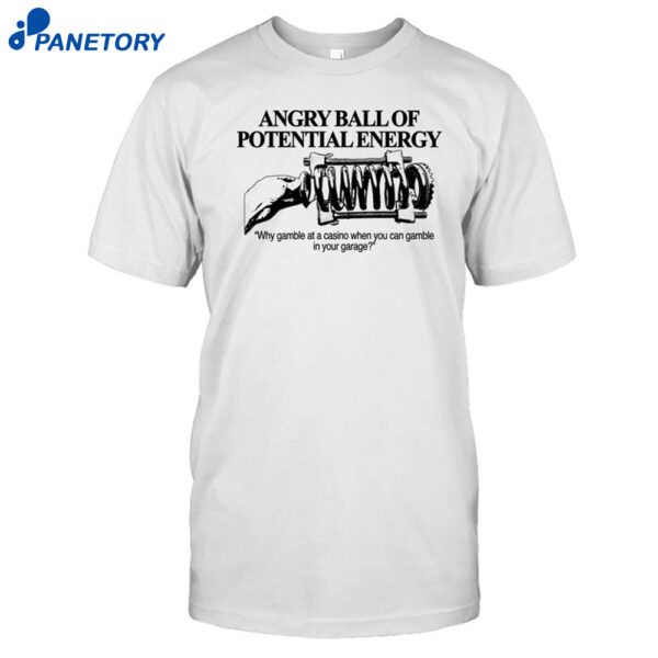 Angry Ball Of Potential Energy Shirt