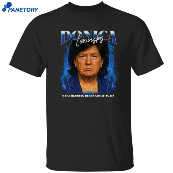 Donica Lewinsky Make Blowing Bubba Great Again Shirt