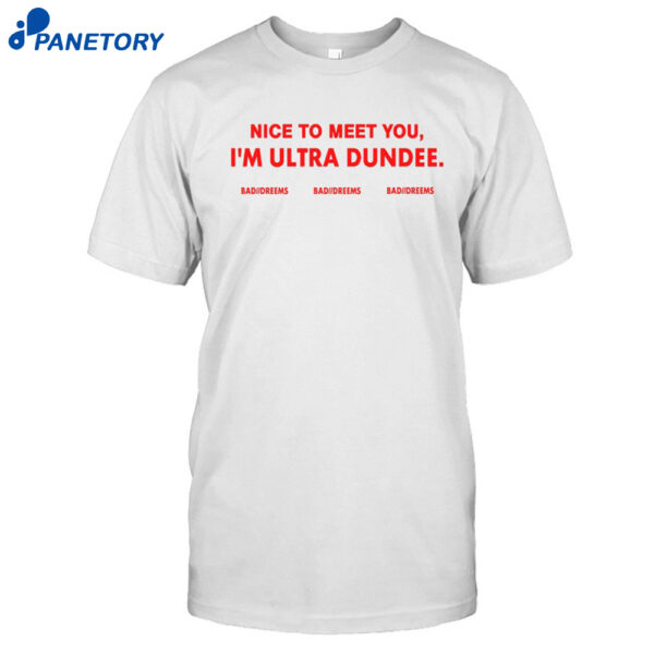 Dylantlewis Nice To Meet You I'm Ultra Dundee Bad Dreems Shirt