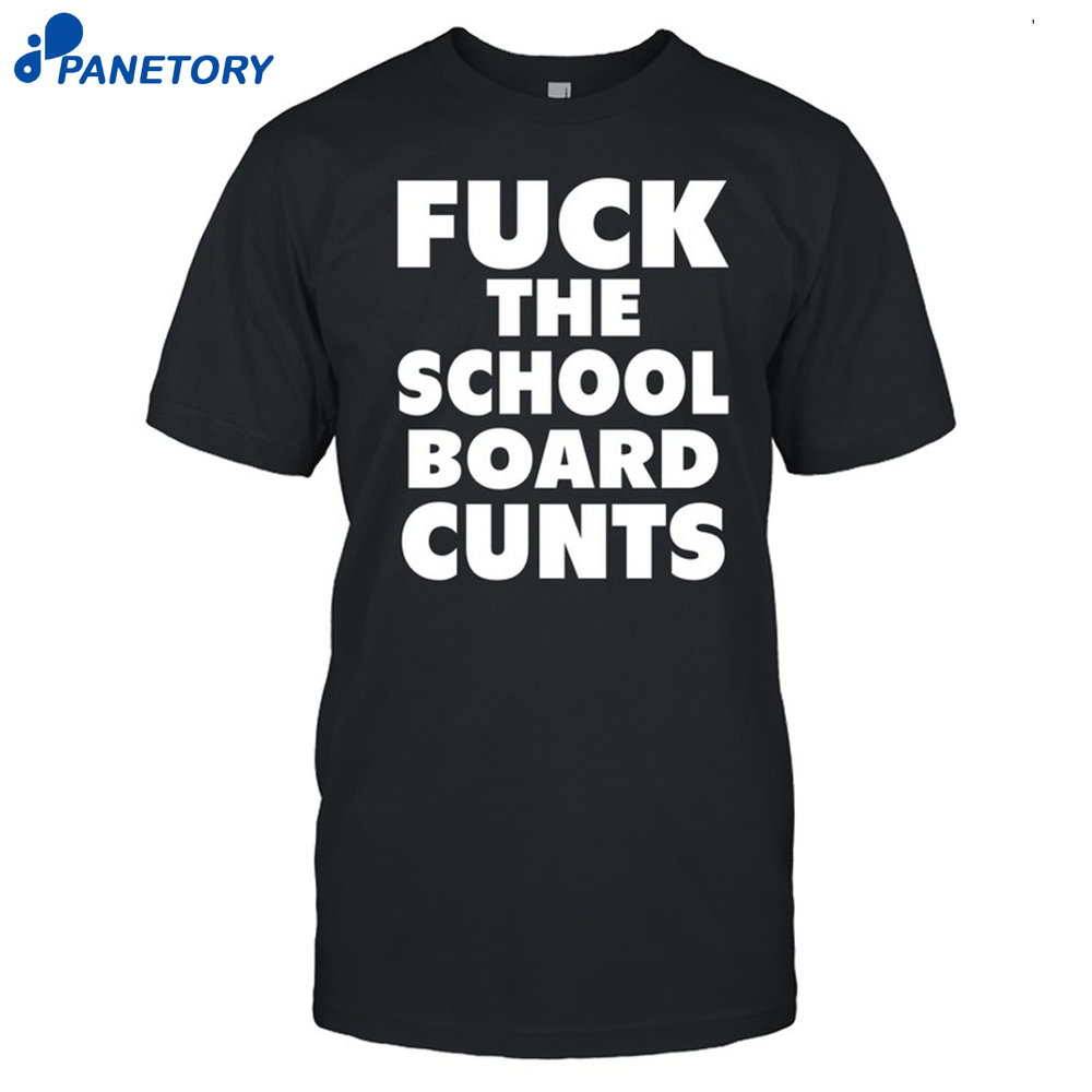 Fuck The School Board Cunts Shirt 8 Fuck The School Board Cunts Shirt