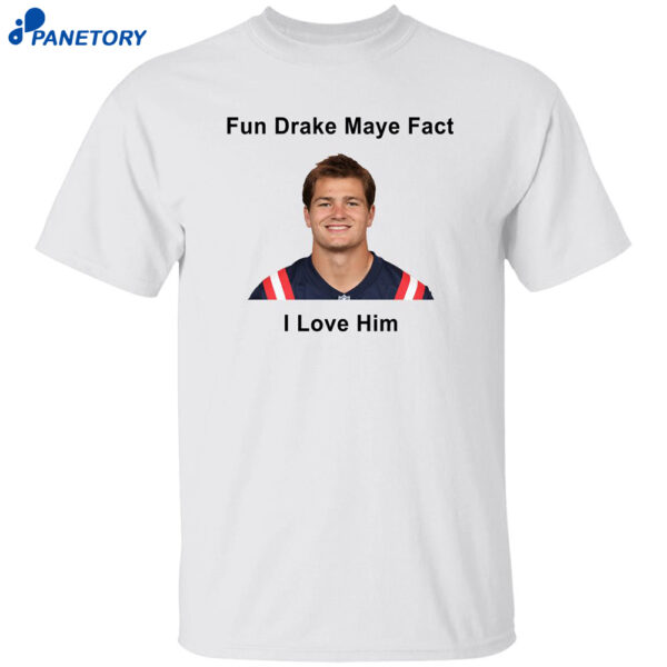 Fun Drake Maye Fact I Love Him Shirt