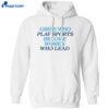 Girls Who Play Sports Become Women Who Lead Shirt 5 Girls-Who-Play-Sports-Become-Women-Who-Lead-Shirt-2-1-1.Jpg