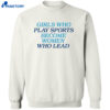Girls Who Play Sports Become Women Who Lead Shirt 4 Girls-Who-Play-Sports-Become-Women-Who-Lead-Shirt-3-1-1.Jpg