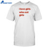 I Love Girs Who Eat Girls Shirt