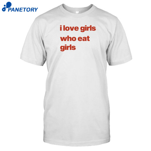 I Love Girs Who Eat Girls Shirt