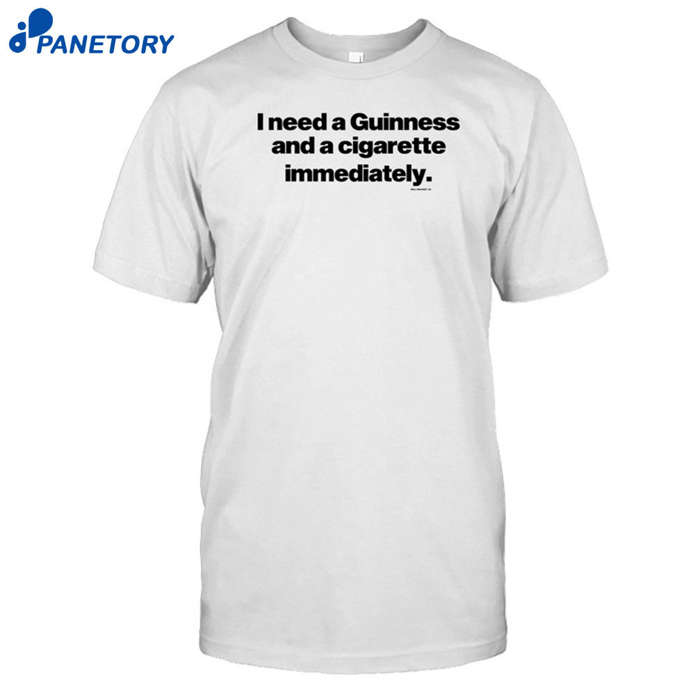 I Need A Guinness And A Cigarette Immediately Shirt 8 I Need A Guinness And A Cigarette Immediately Shirt