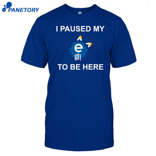 I Paused My E621 To Be Here Shirt