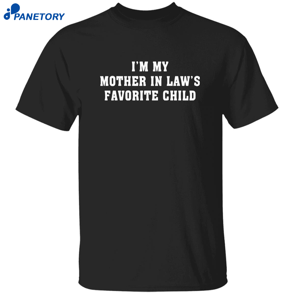 I’m My Mother In Law’s Favorite Child Shirt 8 I’m My Mother In Law’s Favorite Child Shirt