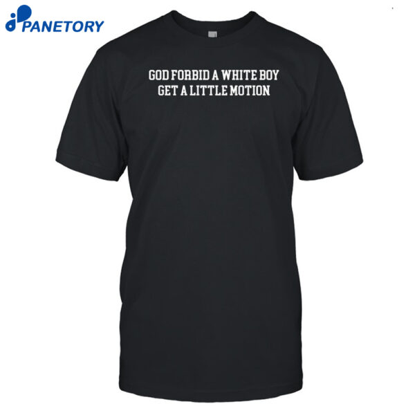 Oldrow God Forbid A White Boy Get A Little Motion Shirt