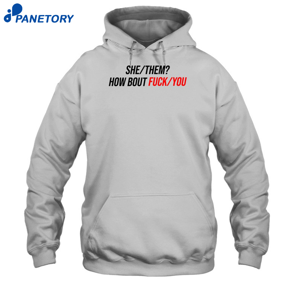 She Them How About Fuck You Shirt 7 She Them How About Fuck You Shirt 2