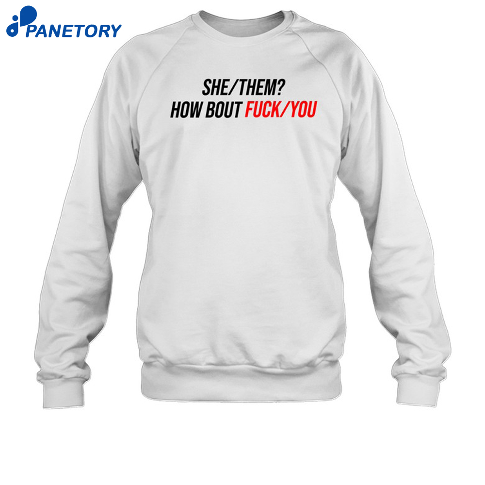 She Them How About Fuck You Shirt 6 She Them How About Fuck You Shirt 3