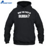 Who The Fuck Is Bubba Shirt 5 Who The Fuck Is Bubba Shirt 2
