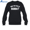 Who The Fuck Is Bubba Shirt 4 Who The Fuck Is Bubba Shirt 3